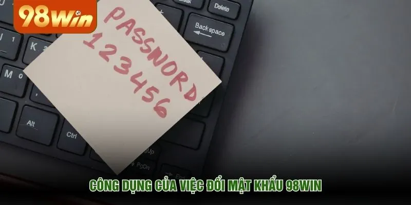 Công dụng của việc đổi mật khẩu 98WIN
