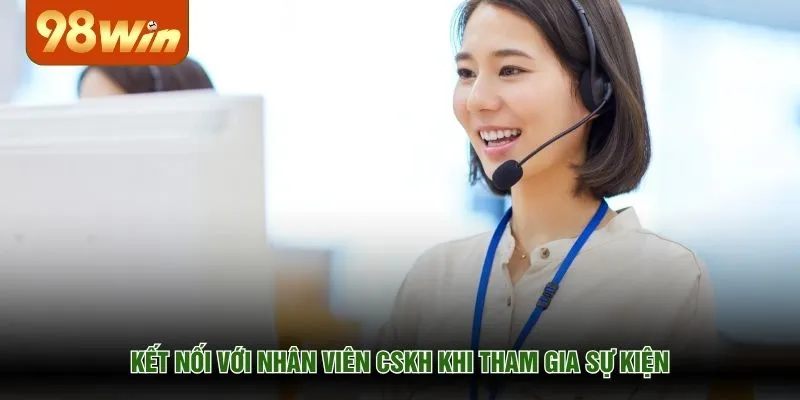 Kết nối với nhân viên CSKH khi tham gia sự kiện